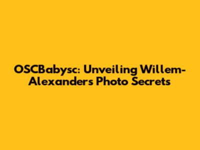 OSCBabysc: Unveiling Willem-Alexander's Photo Secrets