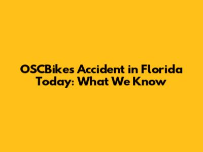 OSCBikes Accident in Florida Today: What We Know