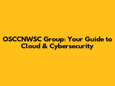 OSCCNWSC Group: Your Guide to Cloud & Cybersecurity
