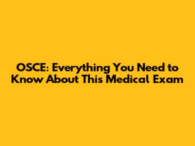 OSCE: Everything You Need to Know About This Medical Exam