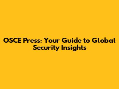 OSCE Press: Your Guide to Global Security Insights