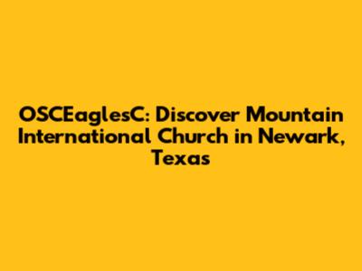 OSCEaglesC: Discover Mountain International Church in Newark, Texas