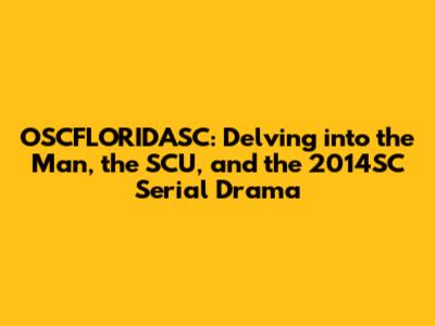 OSCFLORIDASC: Delving into the Man, the SCU, and the 2014SC Serial Drama