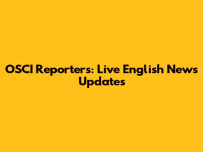 OSCI Reporters: Live English News Updates