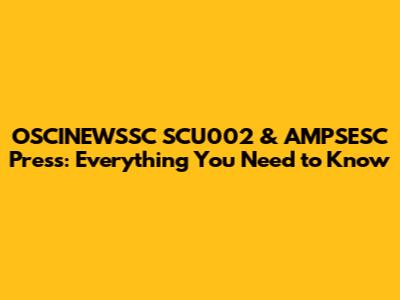 OSCINEWSSC SCU002 & AMPSESC Press: Everything You Need to Know