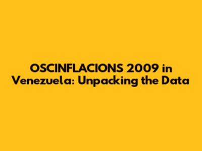 OSCINFLACIONS 2009 in Venezuela: Unpacking the Data