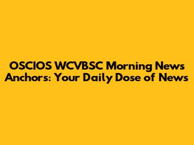 OSCIOS WCVBSC Morning News Anchors: Your Daily Dose of News