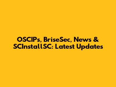 OSCIPs, BriseSec, News & SCInstallSC: Latest Updates