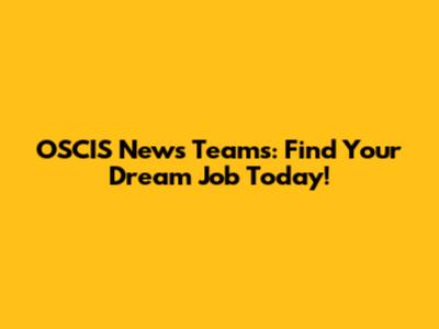 OSCIS News Teams: Find Your Dream Job Today!