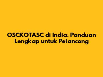 OSCKOTASC di India: Panduan Lengkap untuk Pelancong
