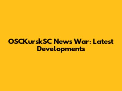 OSCKurskSC News War: Latest Developments