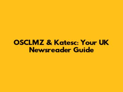 OSCLMZ & Katesc: Your UK Newsreader Guide
