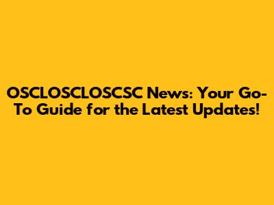 OSCLOSCLOSCSC News: Your Go-To Guide for the Latest Updates!