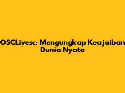 OSCLivesc: Mengungkap Keajaiban Dunia Nyata