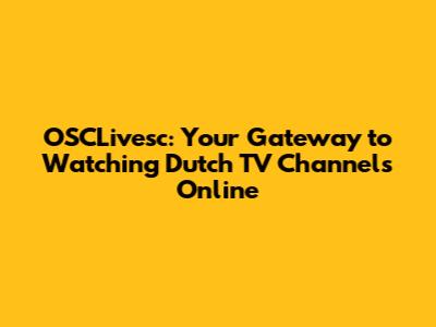 OSCLivesc: Your Gateway to Watching Dutch TV Channels Online