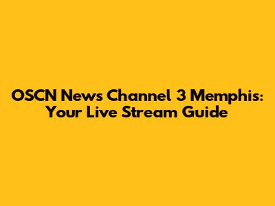 OSCN News Channel 3 Memphis: Your Live Stream Guide