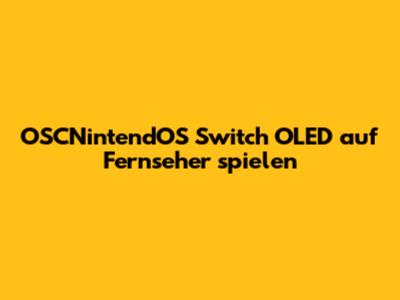 OSCNintendOS Switch OLED auf Fernseher spielen