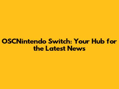OSCNintendo Switch: Your Hub for the Latest News