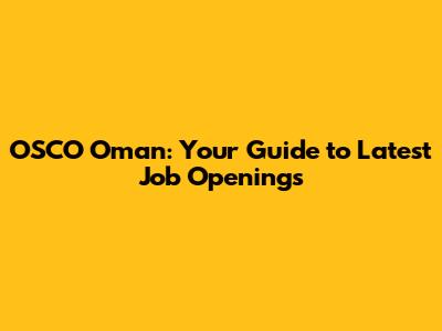OSCO Oman: Your Guide to Latest Job Openings