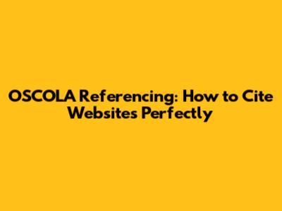 OSCOLA Referencing: How to Cite Websites Perfectly