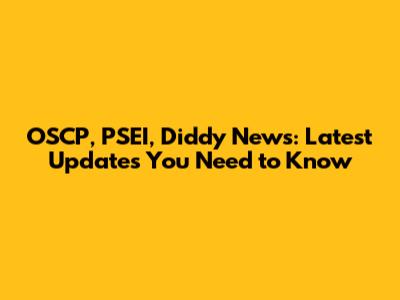 OSCP, PSEI, Diddy News: Latest Updates You Need to Know