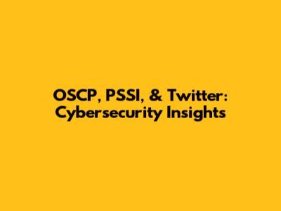 OSCP, PSSI, & Twitter: Cybersecurity Insights