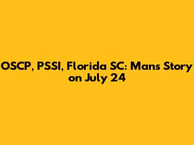 OSCP, PSSI, Florida SC: Man's Story on July 24
