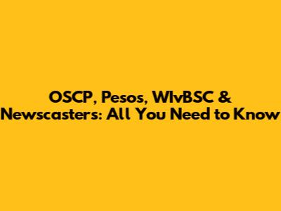 OSCP, Pesos, WIvBSC & Newscasters: All You Need to Know