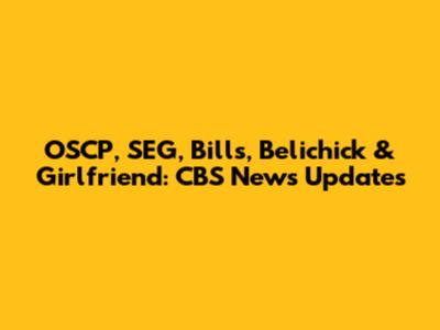OSCP, SEG, Bills, Belichick & Girlfriend: CBS News Updates