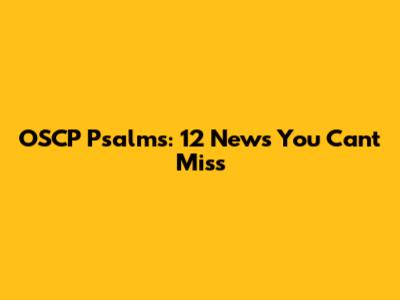 OSCP Psalms: 12 News You Can't Miss