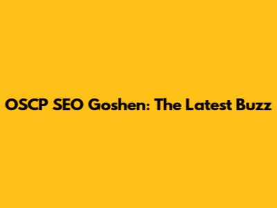 OSCP SEO Goshen: The Latest Buzz