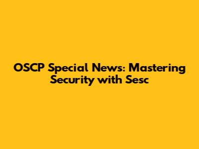 OSCP Special News: Mastering Security with Sesc