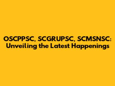 OSCPPSC, SCGRUPSC, SCMSNSC: Unveiling the Latest Happenings