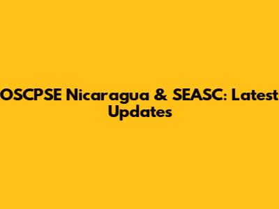 OSCPSE Nicaragua & SEASC: Latest Updates