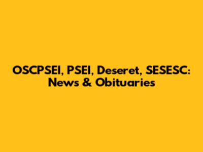 OSCPSEI, PSEI, Deseret, SESESC: News & Obituaries