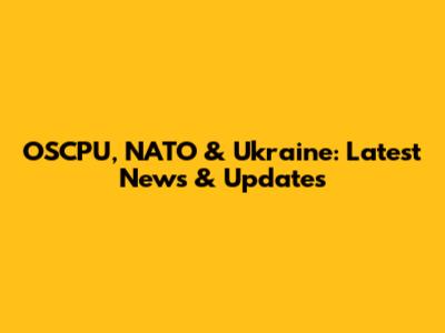 OSCPU, NATO & Ukraine: Latest News & Updates