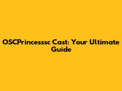 OSCPrincesssc Cast: Your Ultimate Guide