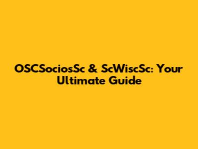 OSCSociosSc & ScWiscSc: Your Ultimate Guide