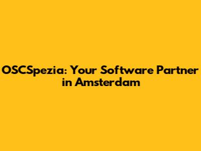 OSCSpezia: Your Software Partner in Amsterdam