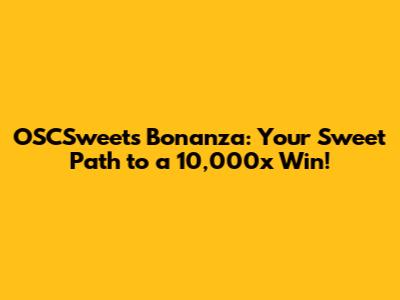 OSCSweets Bonanza: Your Sweet Path to a 10,000x Win!