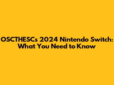 OSCTHESC's 2024 Nintendo Switch: What You Need to Know