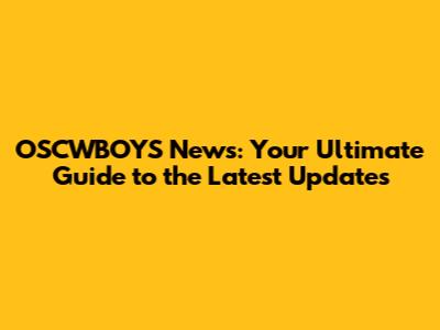 OSCWBOYS News: Your Ultimate Guide to the Latest Updates