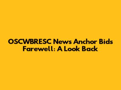 OSCWBRESC News Anchor Bids Farewell: A Look Back