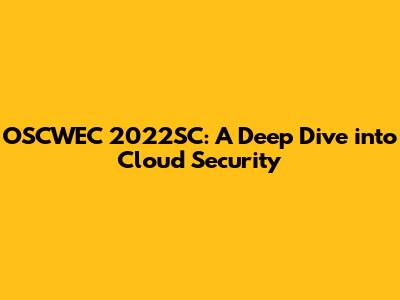 OSCWEC 2022SC: A Deep Dive into Cloud Security