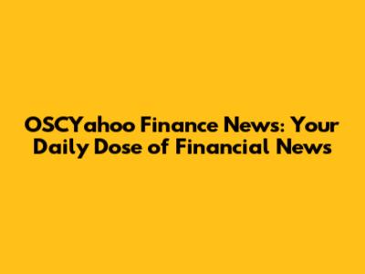 OSCYahoo Finance News: Your Daily Dose of Financial News