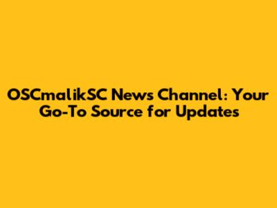 OSCmalikSC News Channel: Your Go-To Source for Updates
