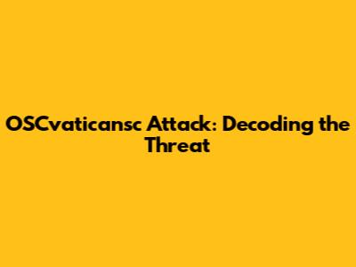 OSCvaticansc Attack: Decoding the Threat