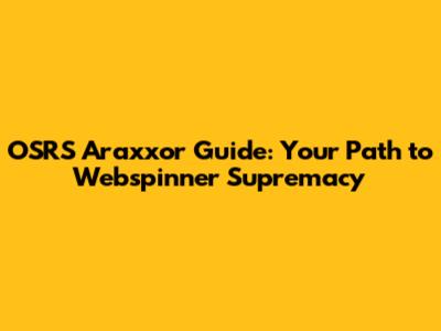 OSRS Araxxor Guide: Your Path to Webspinner Supremacy
