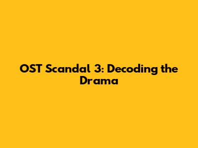 OST Scandal 3: Decoding the Drama