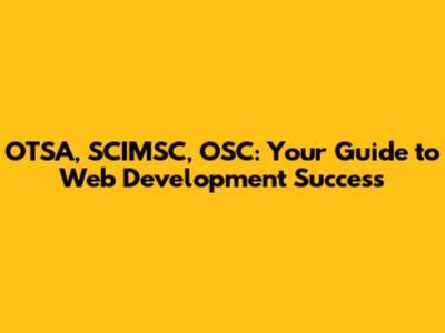 OTSA, SCI'MSC, OSC: Your Guide to Web Development Success